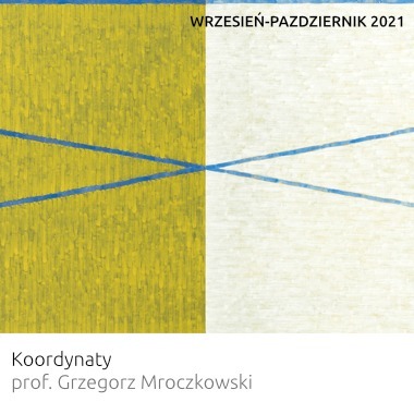 Wrzesień - Październik 2021 wystawa prof. Grzegorza Mroczkowskiego "Koordynaty"
